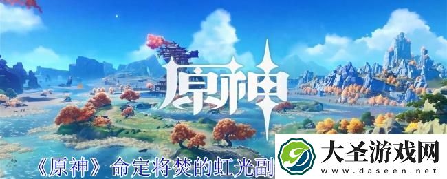 原神命定将焚的虹光副本宝箱在哪