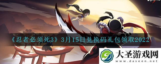 忍者必须死3手游3月15日礼包兑换码在哪领