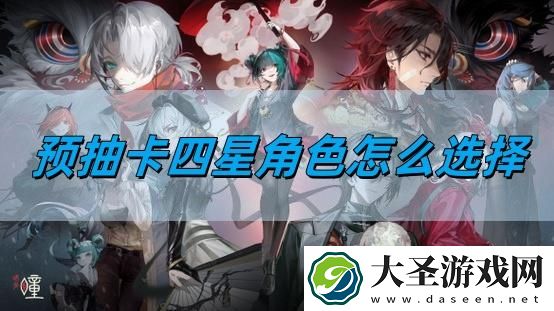 归龙潮预抽卡四星角色怎么选择