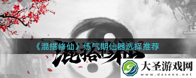混搭修仙练气期仙器怎么选