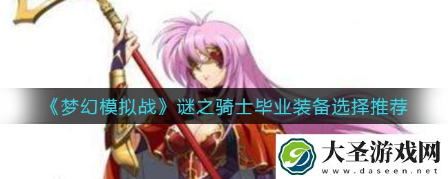 梦幻模拟战谜之骑士毕业装备怎么选择