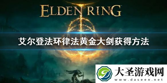 艾尔登法环律法黄金大剑获得方法