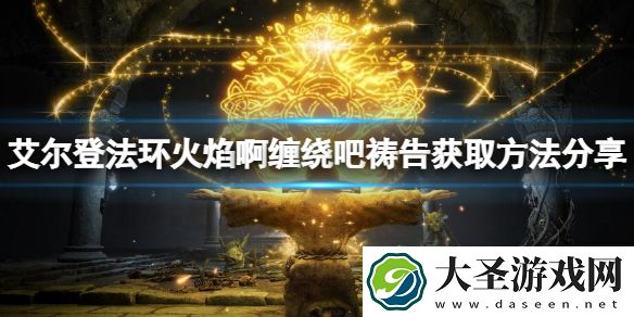 艾尔登法环火焰啊缠绕吧祷告如何获得
