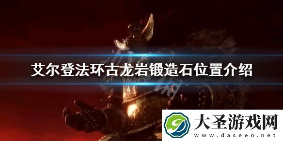 艾尔登法环古龙岩锻造石如何获得