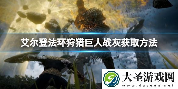 艾尔登法环狩猎巨人战灰如何获得