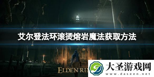 艾尔登法环滚烫熔岩魔法怎么获取