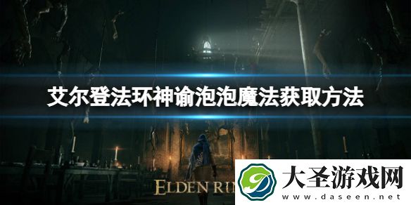艾尔登法环神谕泡泡魔法如何获取