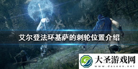 艾尔登法环基萨的刺轮如何获得
