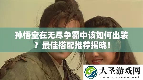 孙悟空在无尽争霸中该如何出装
