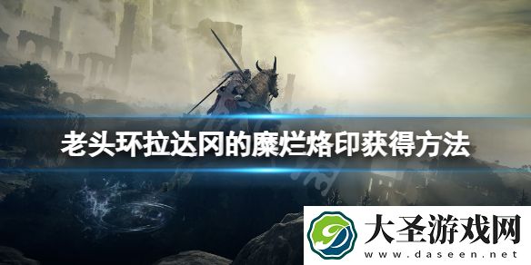 艾尔登法环拉达冈的糜烂烙印怎么获得