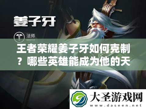 王者荣耀姜子牙如何克制