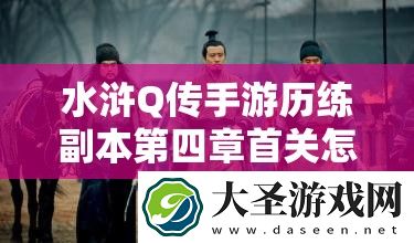水浒Q传手游历练副本第四章首关怎么过