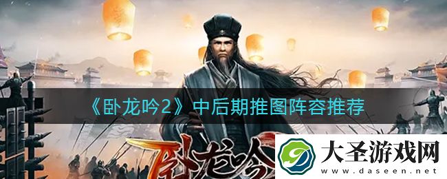 卧龙吟2中后期推图阵容怎么搭配