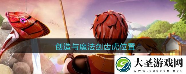 创造与魔法剑齿虎位置坐标