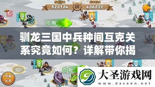 驯龙三国中兵种间互克关系究竟如何