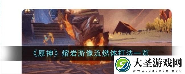 原神熔岩游像流燃体打法是什么