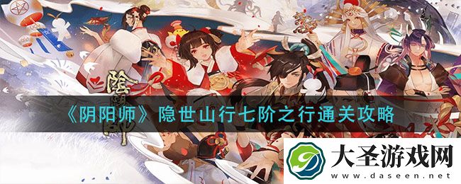 阴阳师隐世山行七阶之行怎么过