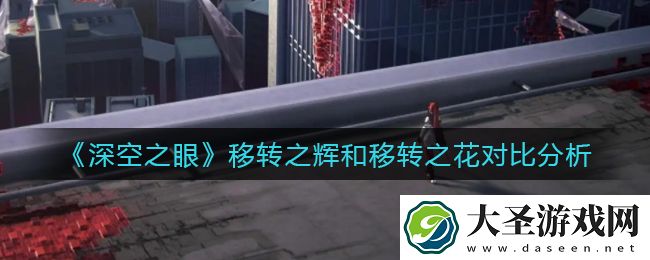 深空之眼移转之辉和移转之花有什么区别