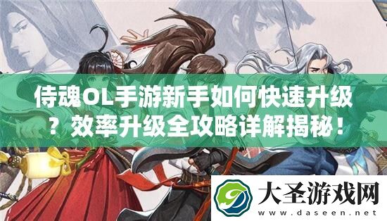 侍魂OL手游新手如何快速升级