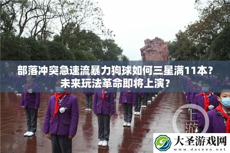 部落冲突急速流暴力狗球如何三星满11本
