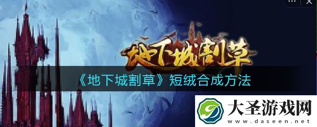 抖音地下城割草短绒​怎么合成