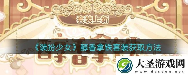 装扮少女醇香拿铁时装怎么获得