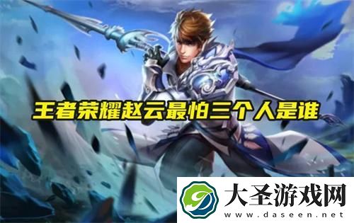 王者荣耀赵云最怕三个人是谁