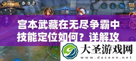 宫本武藏在无尽争霸中技能定位如何