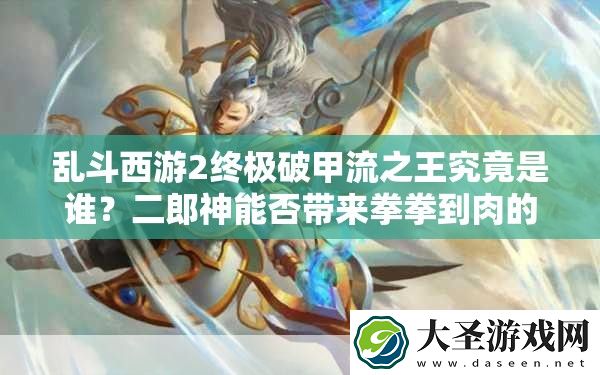 乱斗西游2终极破甲流之王究竟是谁