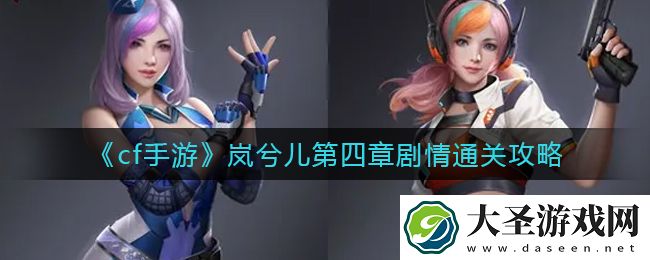 cf手游岚兮儿第四章剧情怎么过