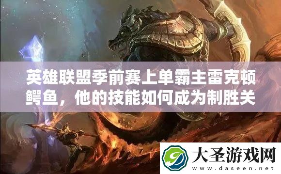 英雄联盟季前赛上单霸主雷克顿鳄鱼