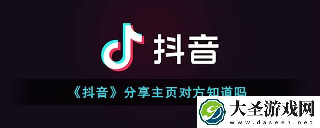 抖音分享主页会被作者看到吗
