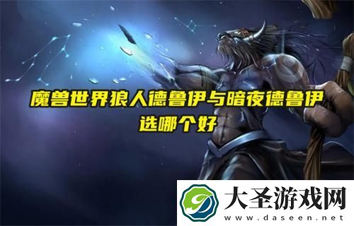 魔兽世界狼人德鲁伊与暗夜德鲁伊选哪个好