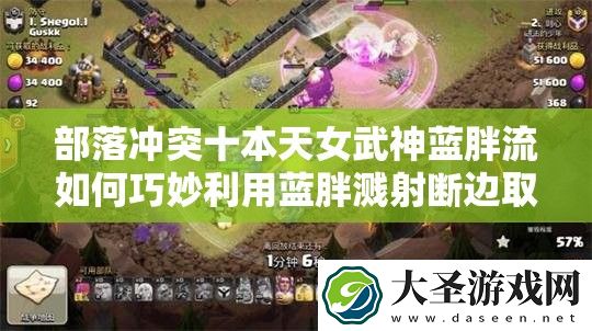 部落冲突十本天女武神蓝胖流如何巧妙利用蓝胖溅射断边取胜