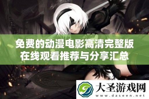 免费的动漫电影高清完整版在线观看推荐与分享汇总