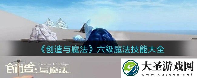 创造与魔法六级魔法技能大全