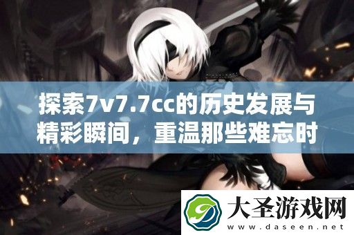 探索7v7.7cc的历史发展与精彩瞬间