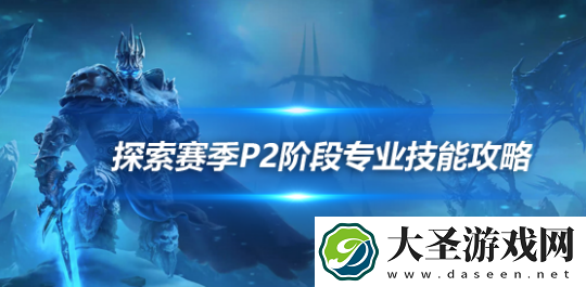 魔兽探索赛季P2各专业技能学习地点在哪