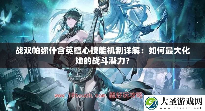 战双帕弥什含英檀心技能机制详解