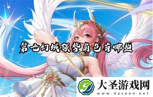 第七幻域强势角色有哪些