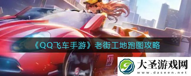 QQ飞车手游老街工地怎么跑