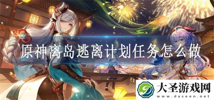 原神离岛逃离计划任务怎么做