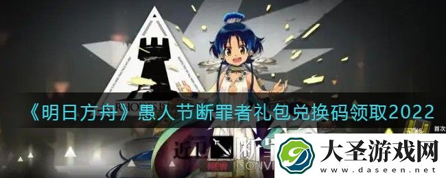 明日方舟愚人节断罪者礼包兑换码领取