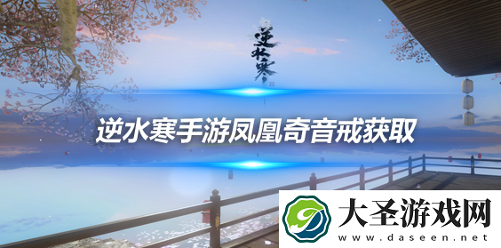 逆水寒手游凤凰奇音戒怎么获得