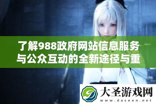 了解988**站信息服务与公众互动的全新途径与重要性