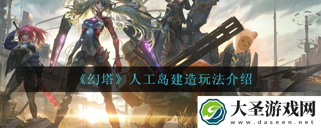 幻塔人工岛建造怎么玩
