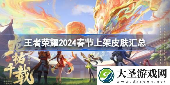 王者荣耀2024春节上架哪些皮肤