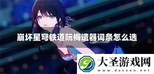 崩坏星穹铁道阮梅遗器词条怎么选