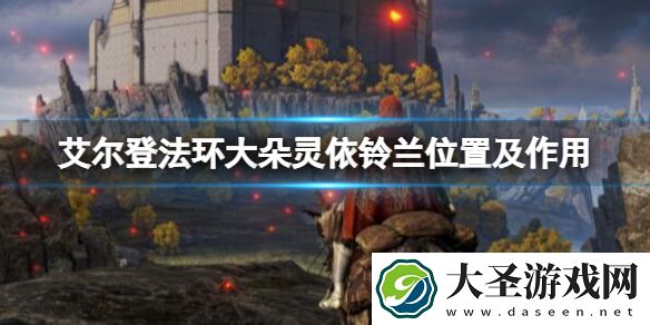 艾尔登法环大朵灵依铃兰位置及作用