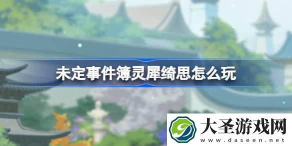 未定事件簿灵犀绮思怎么玩